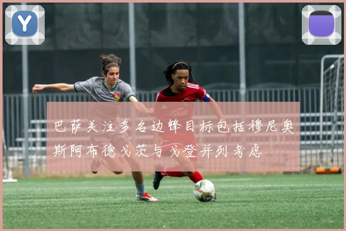 巴萨关注多名边锋目标包括穆尼奥斯阿布德戈茨与戈登并列考虑